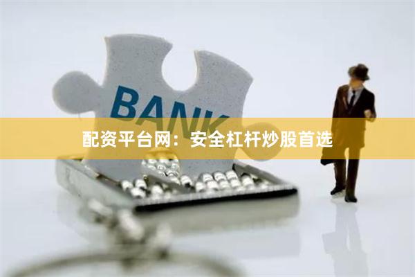 配资平台网：安全杠杆炒股首选