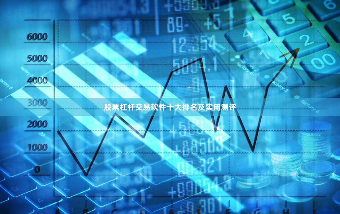 股票杠杆交易软件十大排名及实用测评