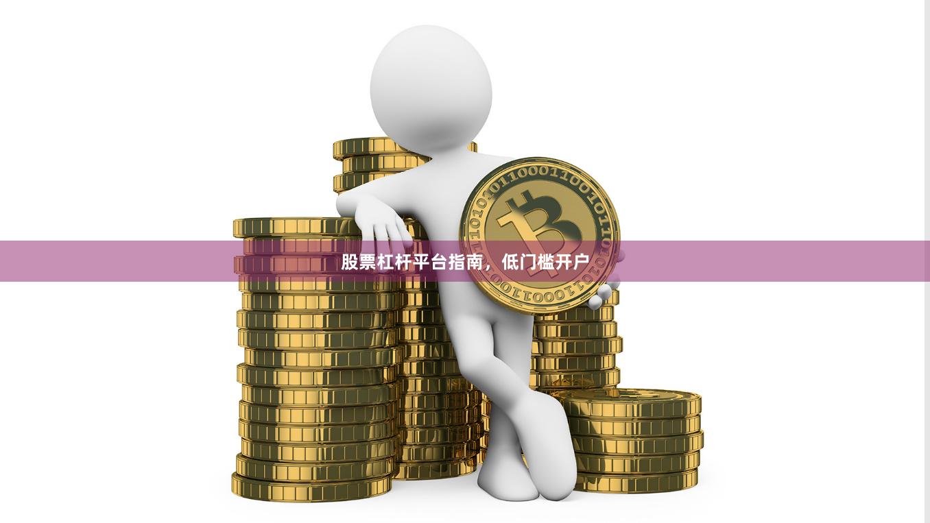 股票杠杆平台指南，低门槛开户