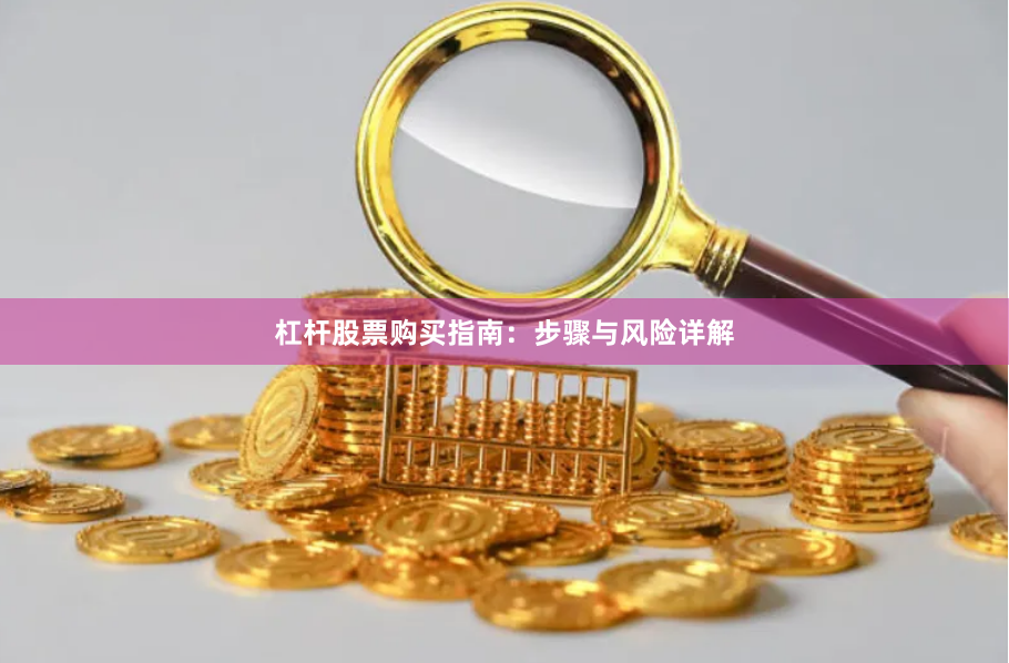 杠杆股票购买指南：步骤与风险详解