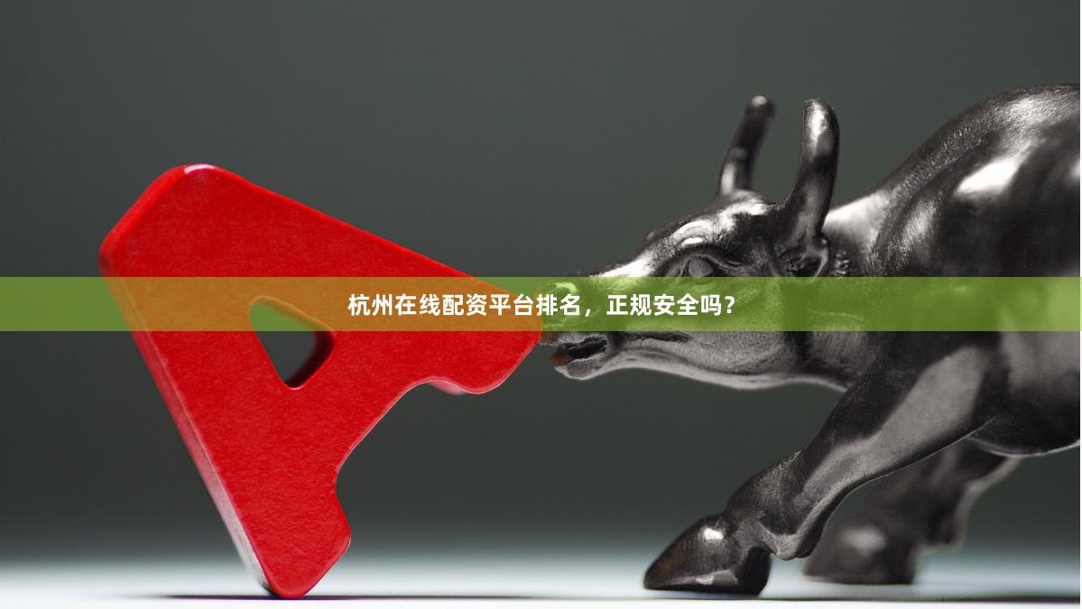 杭州在线配资平台排名，正规安全吗？